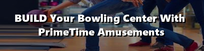 Build Your Bowling Center With PrimeTime Amusements